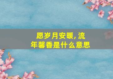 愿岁月安暖, 流年馨香是什么意思